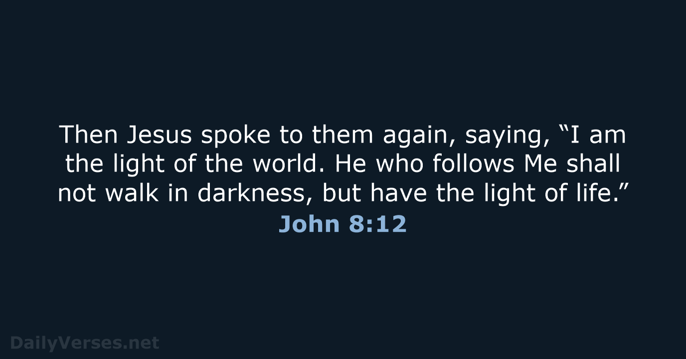 Then Jesus spoke to them again, saying, “I am the light of… John 8:12