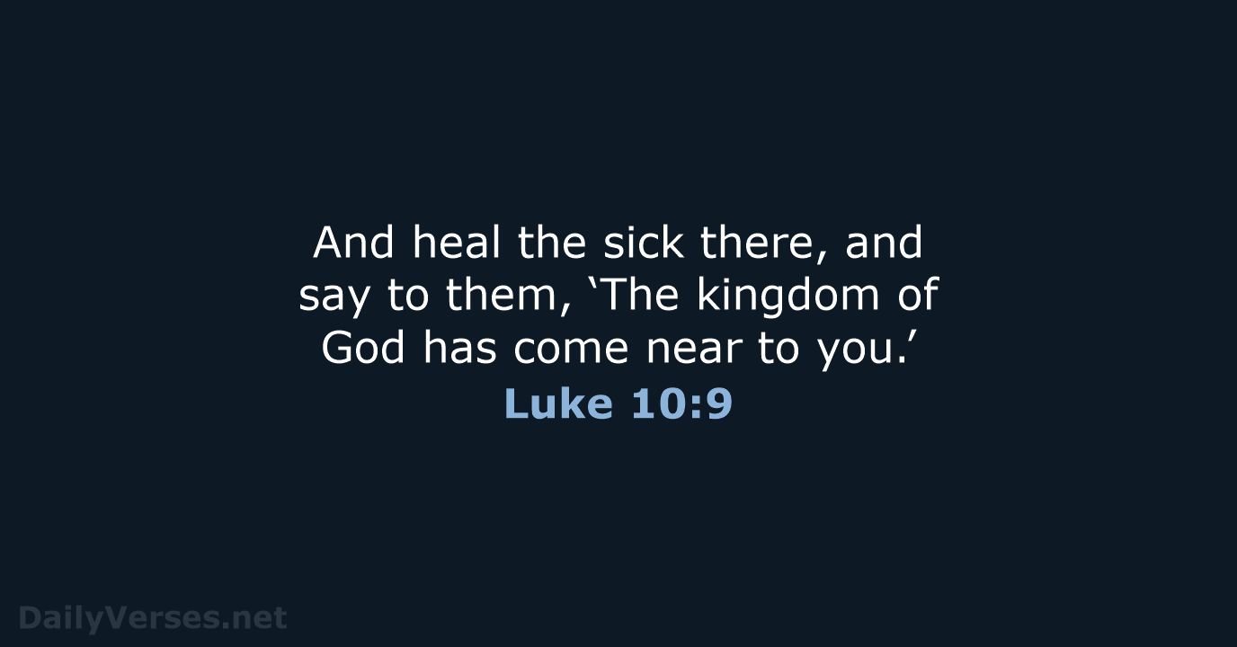 And heal the sick there, and say to them, ‘The kingdom of… Luke 10:9