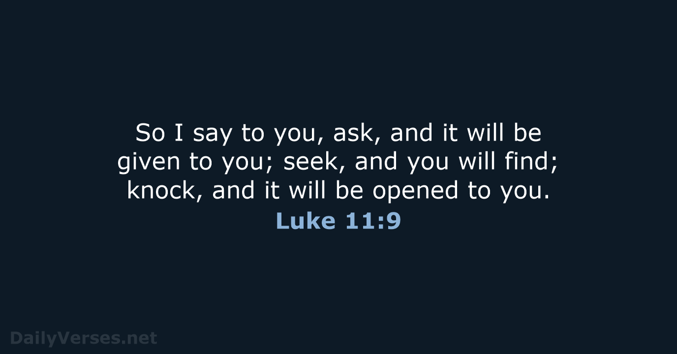 So I say to you, ask, and it will be given to… Luke 11:9