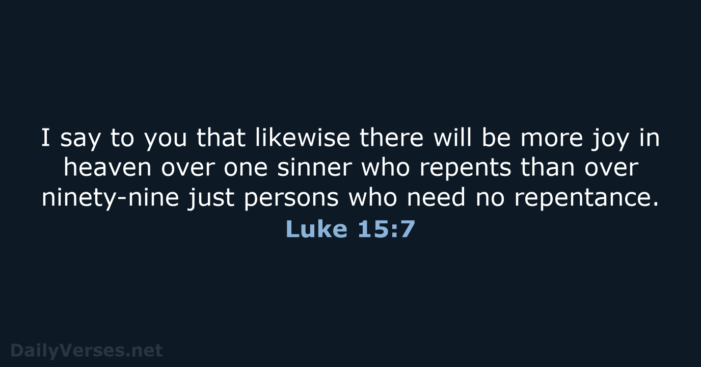 I say to you that likewise there will be more joy in… Luke 15:7