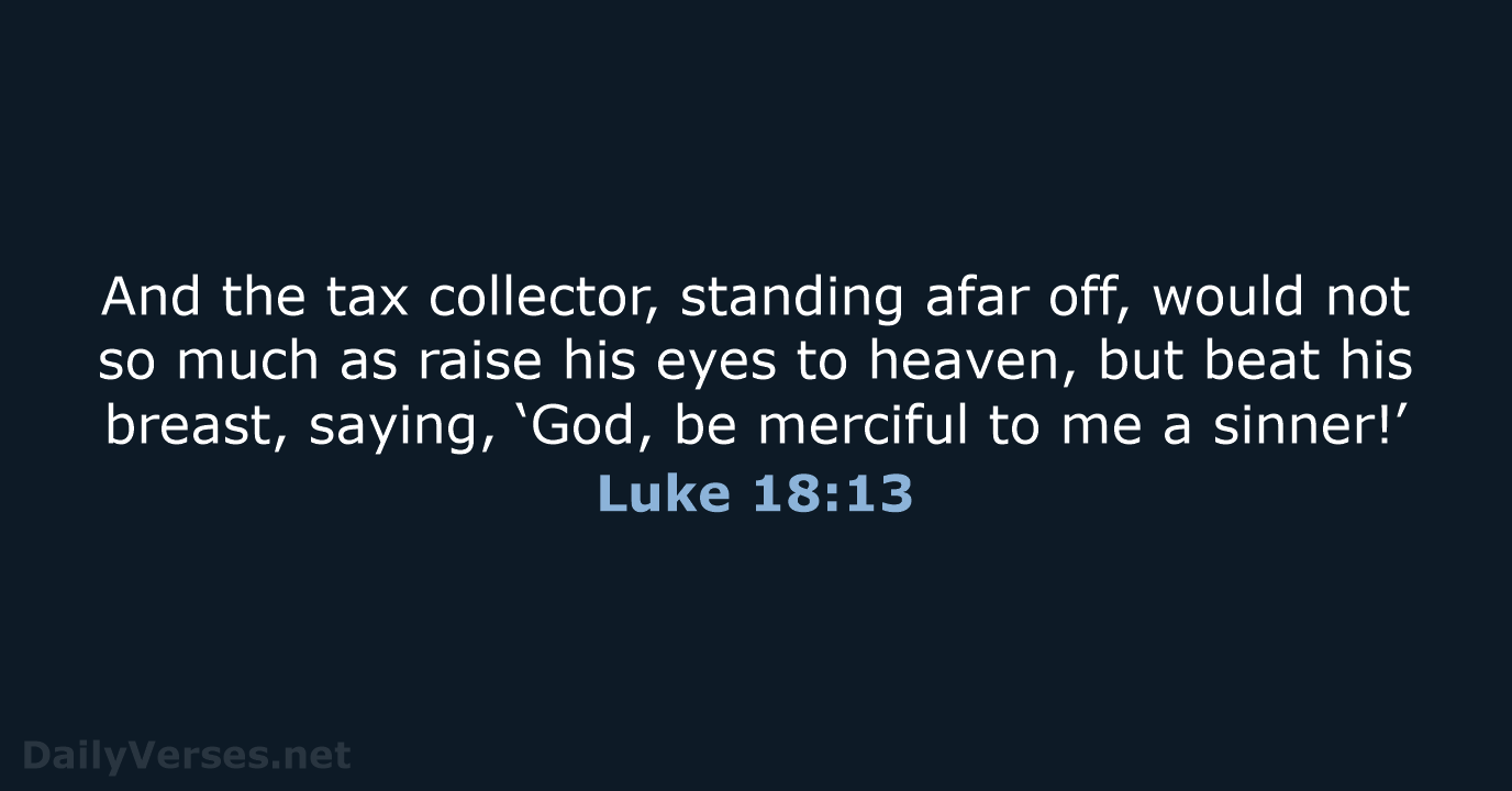 And the tax collector, standing afar off, would not so much as… Luke 18:13