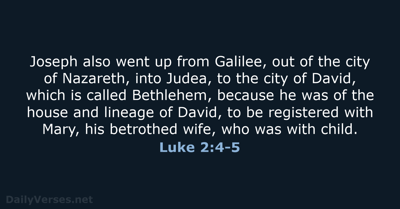 Joseph also went up from Galilee, out of the city of Nazareth… Luke 2:4-5