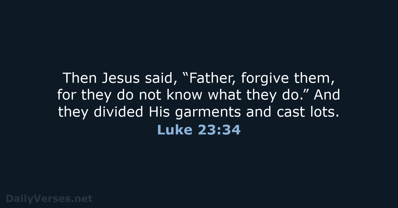 Then Jesus said, “Father, forgive them, for they do not know what… Luke 23:34