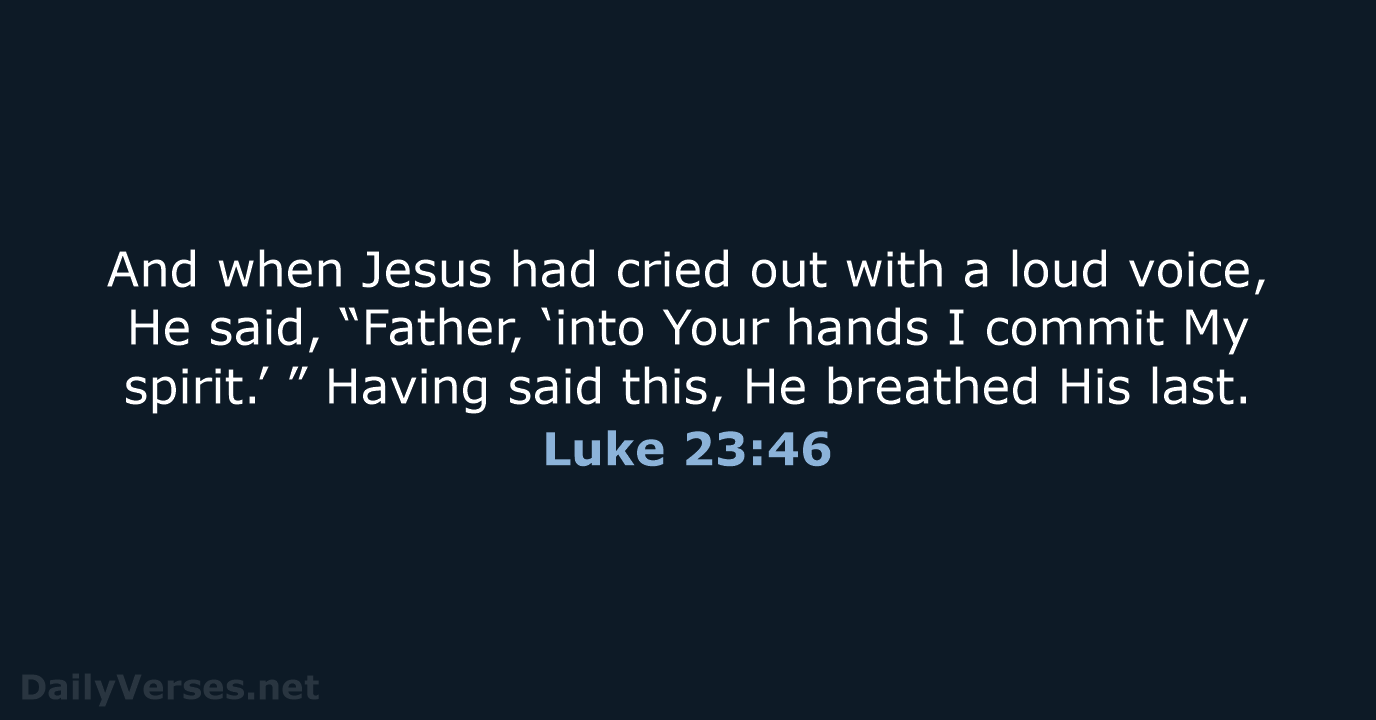 And when Jesus had cried out with a loud voice, He said… Luke 23:46