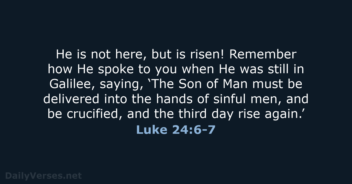 He is not here, but is risen! Remember how He spoke to… Luke 24:6-7