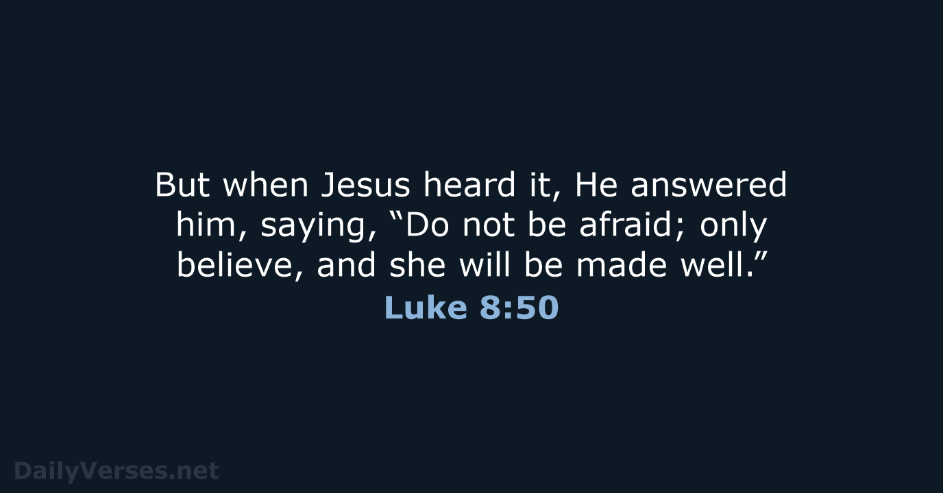 But when Jesus heard it, He answered him, saying, “Do not be… Luke 8:50