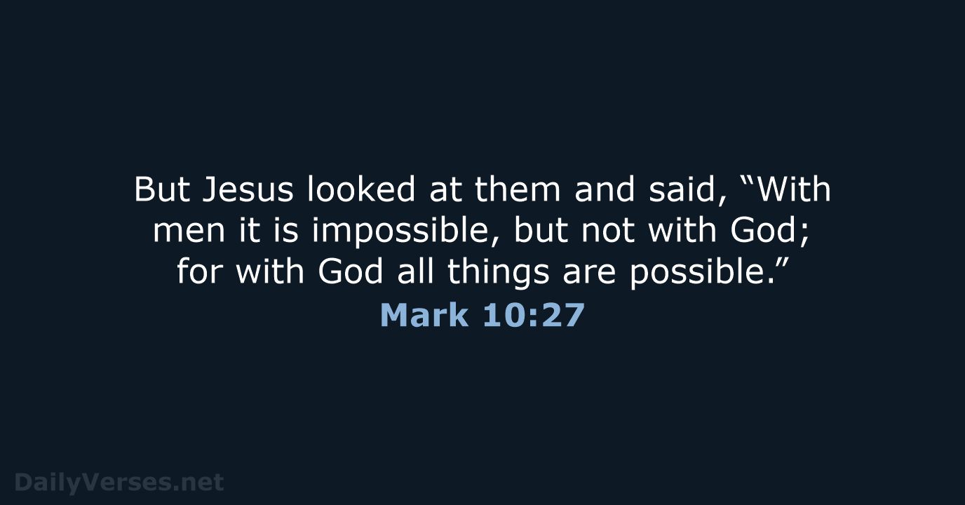 But Jesus looked at them and said, “With men it is impossible… Mark 10:27