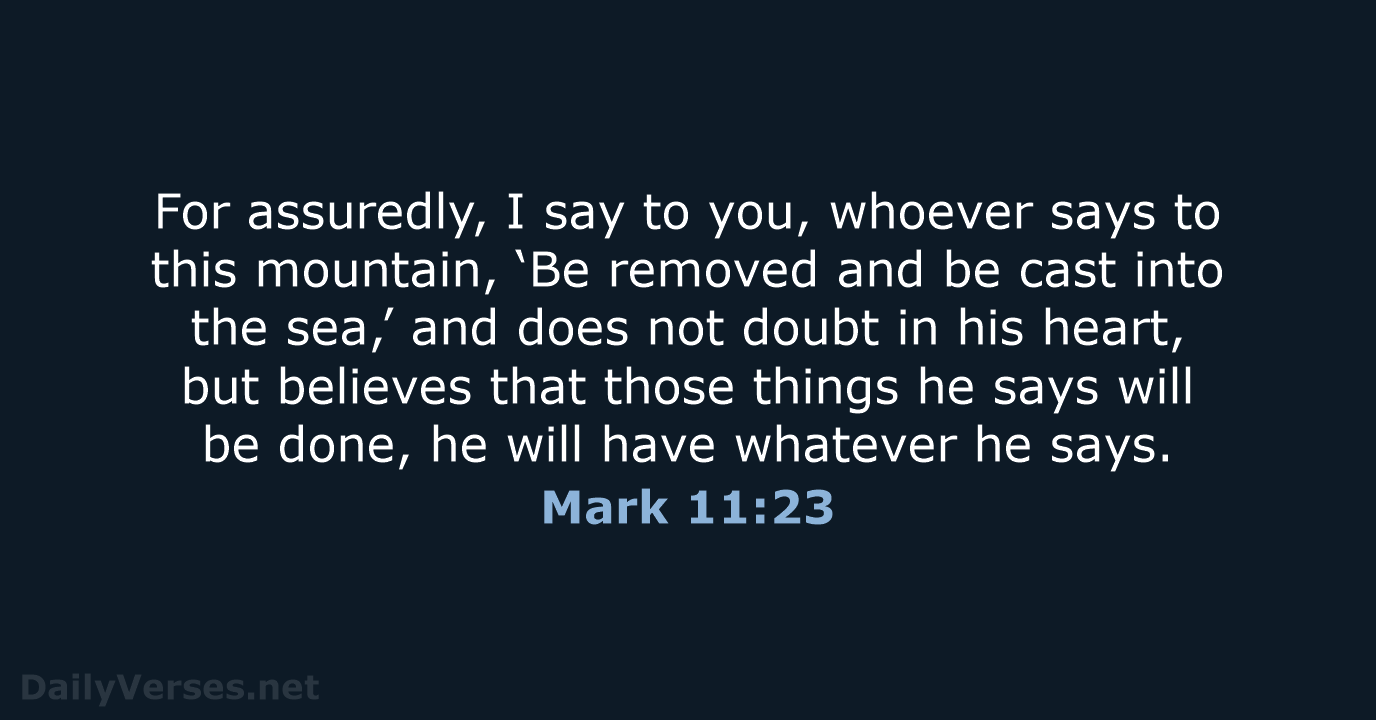 For assuredly, I say to you, whoever says to this mountain, ‘Be… Mark 11:23