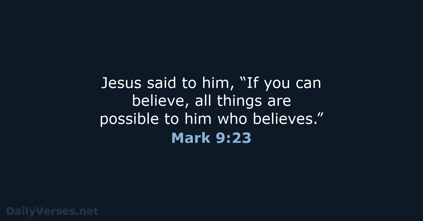 Jesus said to him, “If you can believe, all things are possible… Mark 9:23