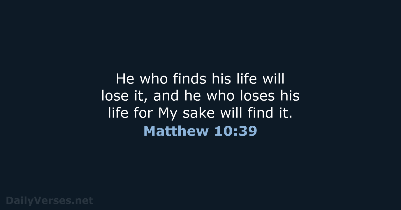 He who finds his life will lose it, and he who loses… Matthew 10:39