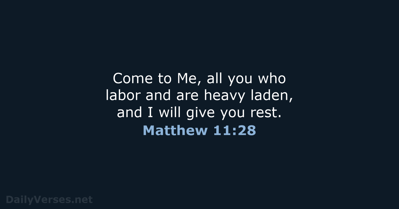 Come to Me, all you who labor and are heavy laden, and… Matthew 11:28