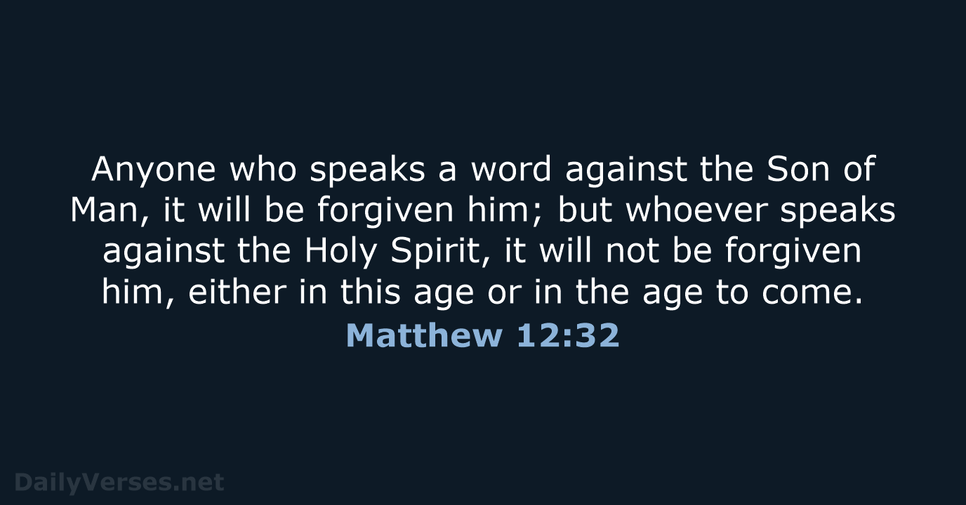 Anyone who speaks a word against the Son of Man, it will… Matthew 12:32
