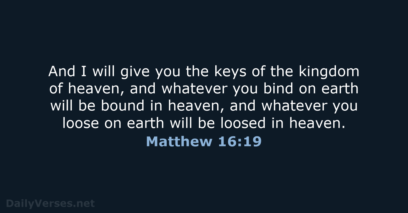 And I will give you the keys of the kingdom of heaven… Matthew 16:19
