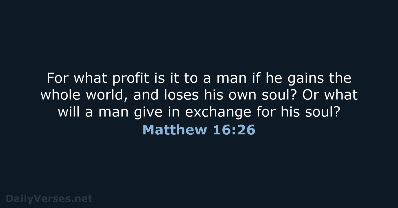Matthew 16:26 - NKJV