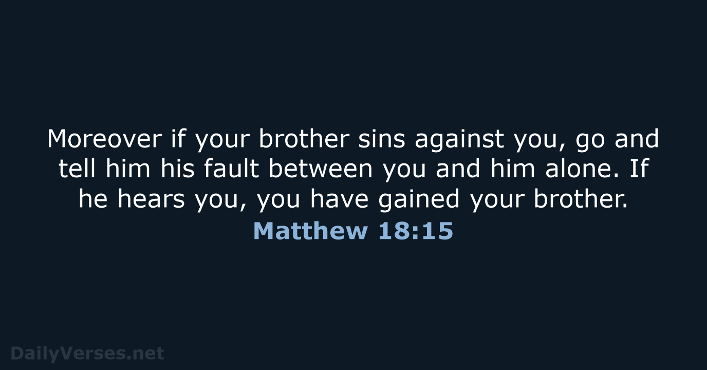 Moreover if your brother sins against you, go and tell him his… Matthew 18:15