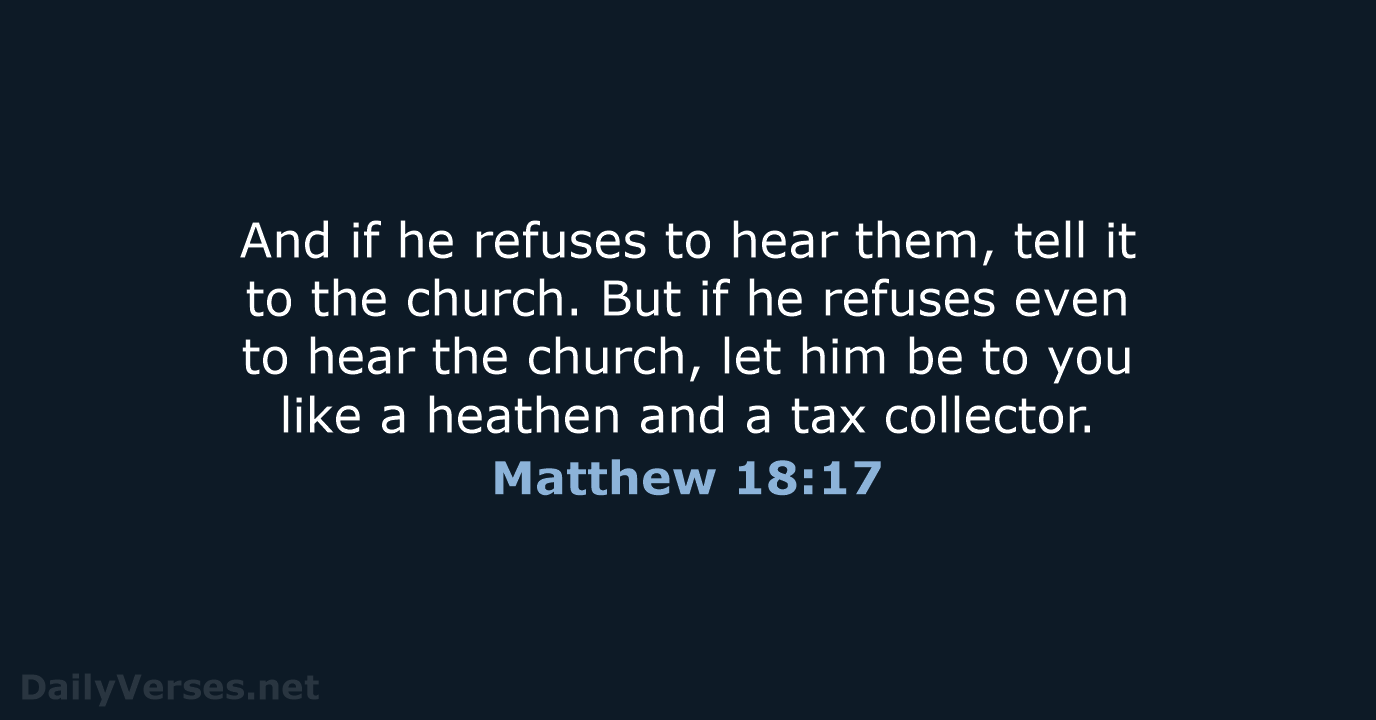And if he refuses to hear them, tell it to the church… Matthew 18:17