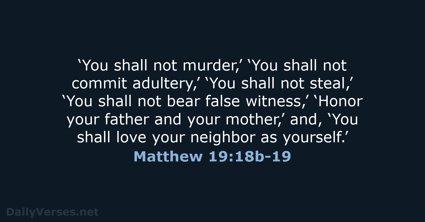 ‘You shall not murder,’ ‘You shall not commit adultery,’ ‘You shall not… Matthew 19:18b-19