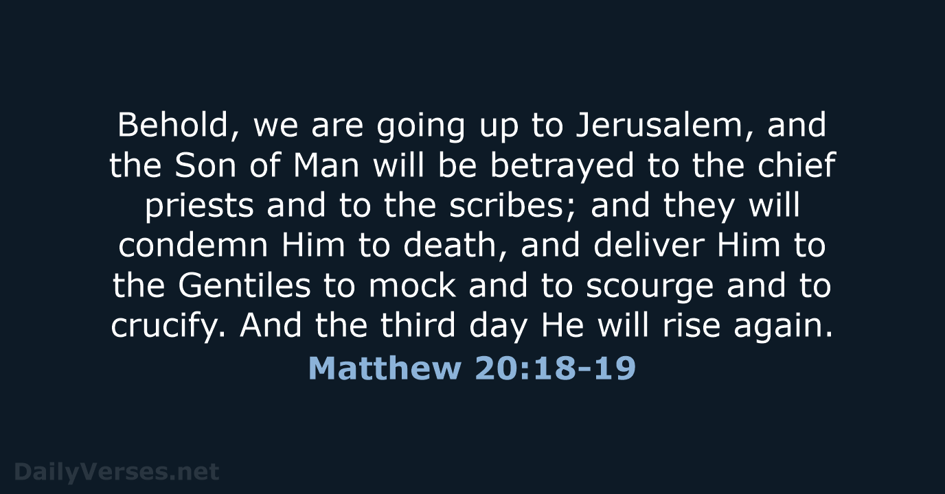 Behold, we are going up to Jerusalem, and the Son of Man… Matthew 20:18-19