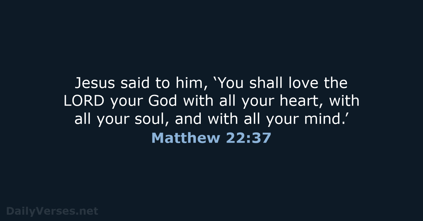 Jesus said to him, ‘You shall love the LORD your God with… Matthew 22:37