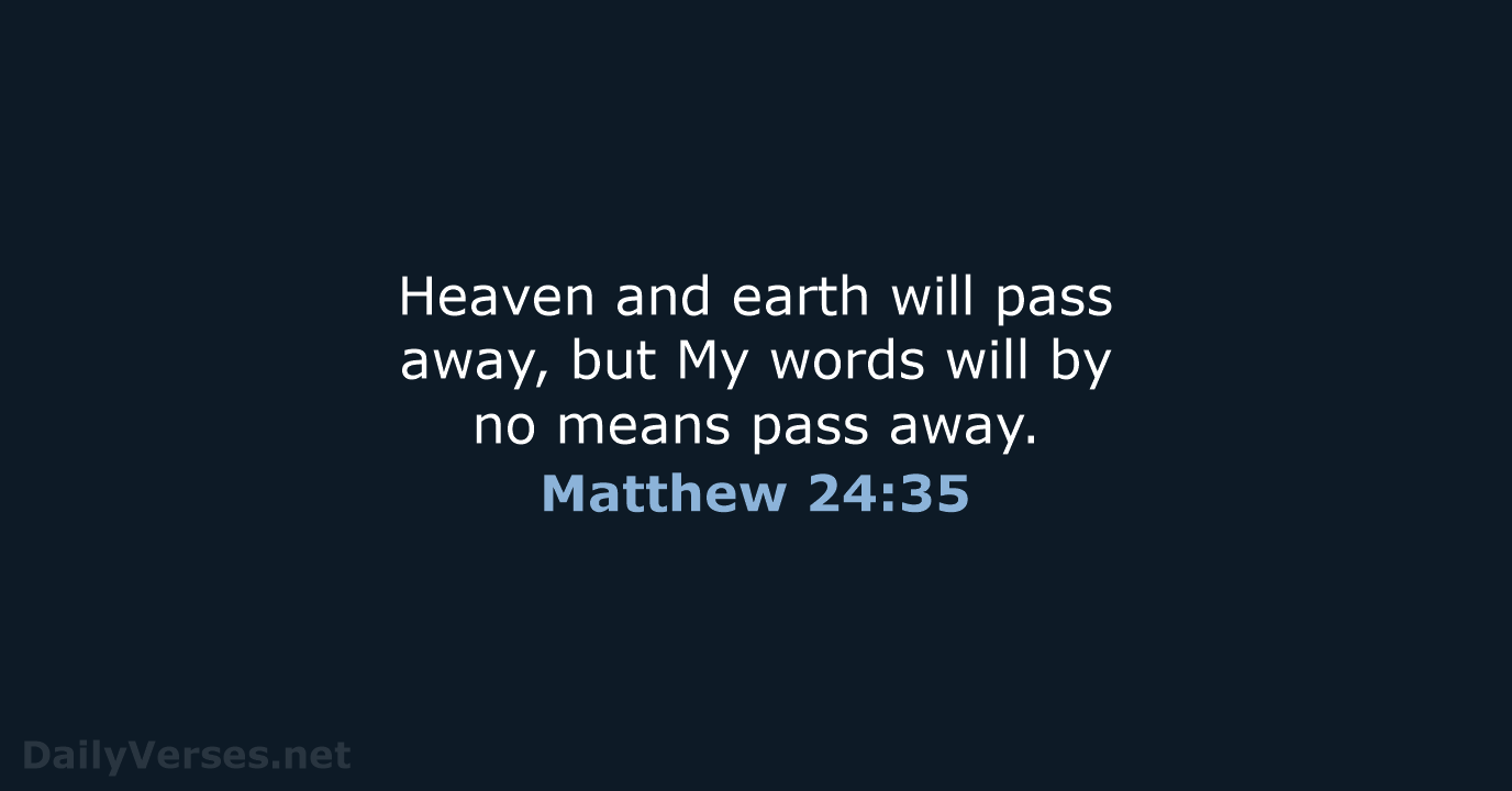 Heaven and earth will pass away, but My words will by no… Matthew 24:35