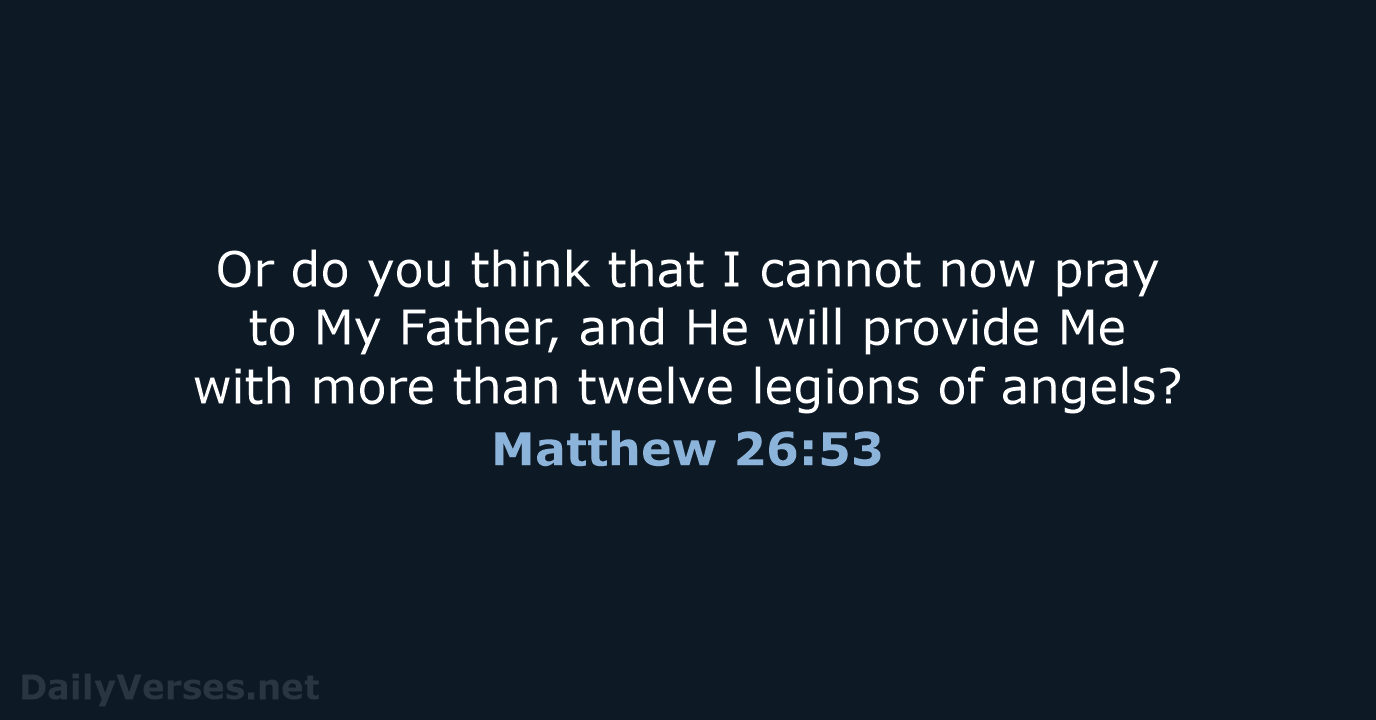 Or do you think that I cannot now pray to My Father… Matthew 26:53