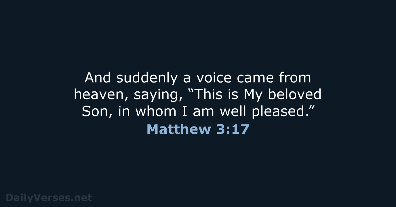 And suddenly a voice came from heaven, saying, “This is My beloved… Matthew 3:17