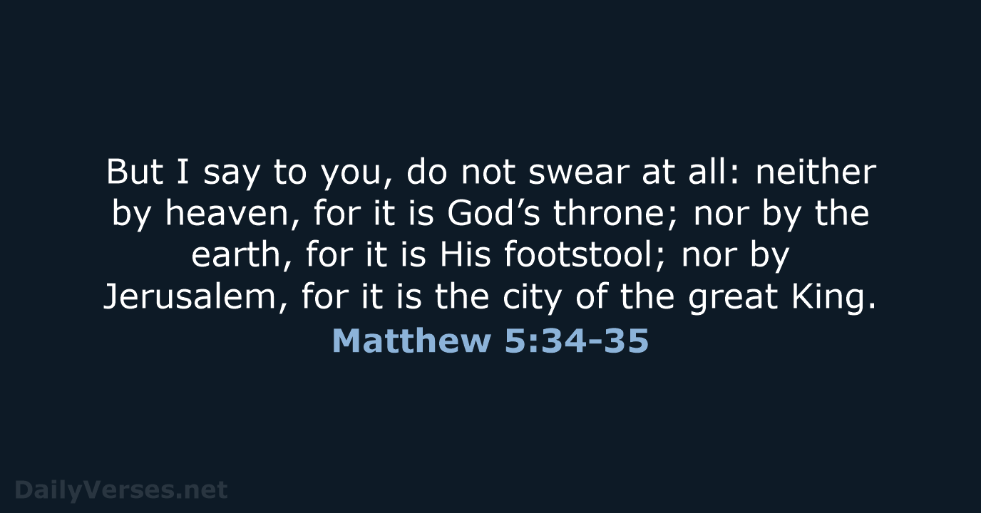 But I say to you, do not swear at all: neither by… Matthew 5:34-35