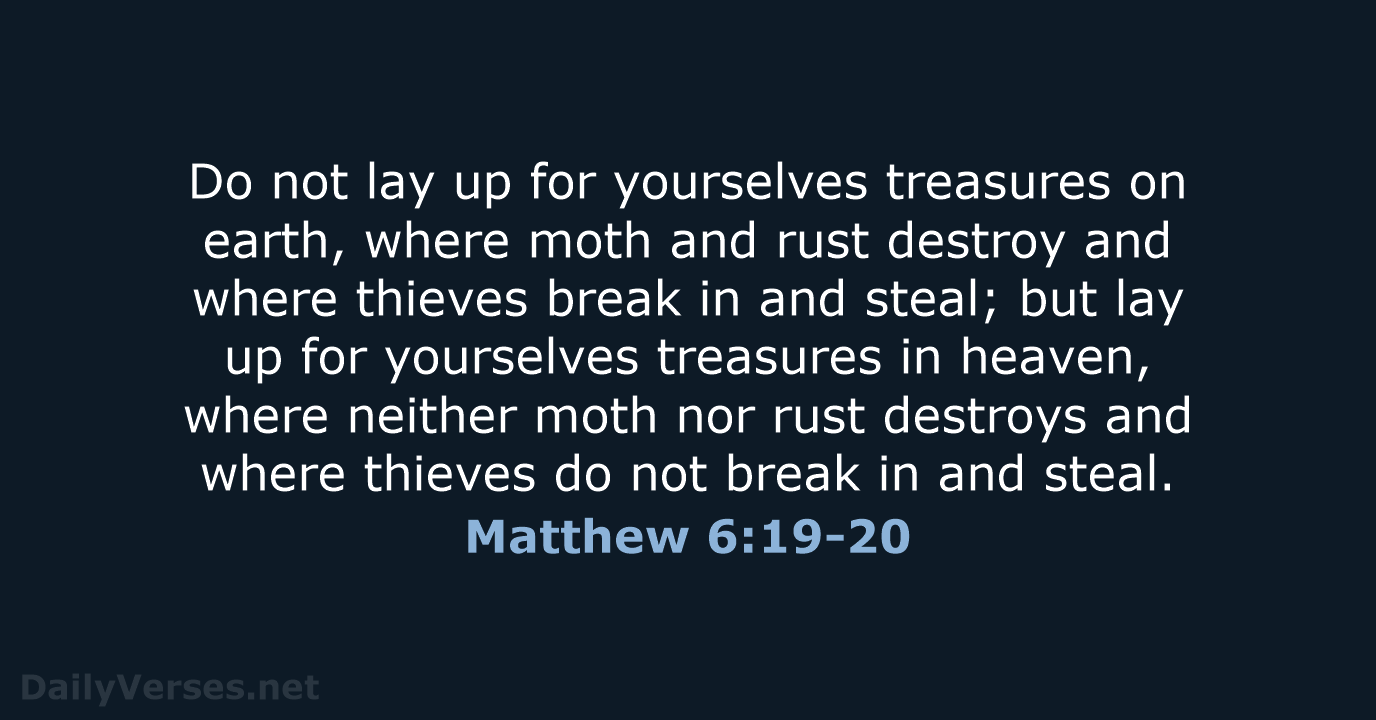 Do not lay up for yourselves treasures on earth, where moth and… Matthew 6:19-20