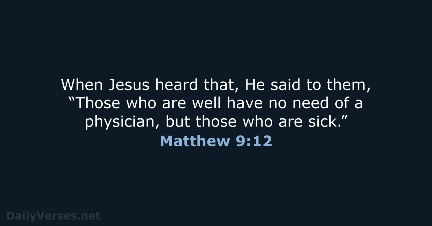 When Jesus heard that, He said to them, “Those who are well… Matthew 9:12