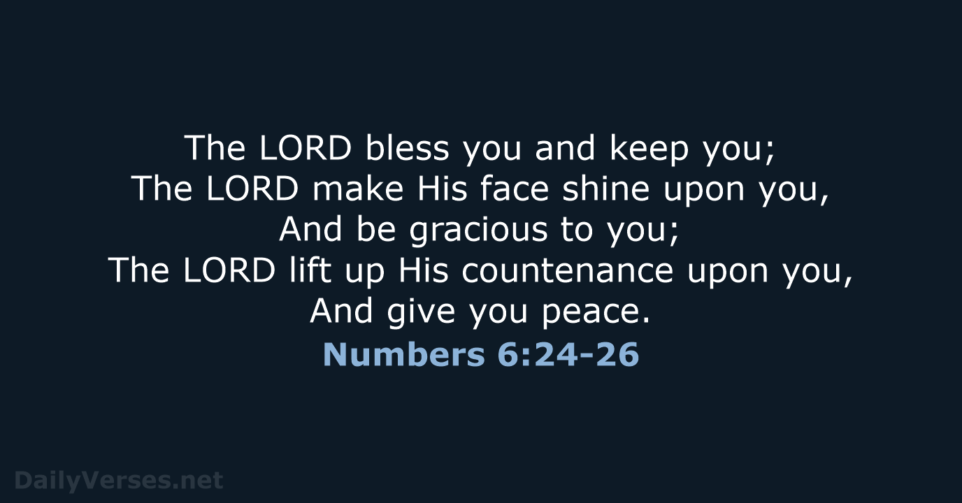 The LORD bless you and keep you; The LORD make His face… Numbers 6:24-26