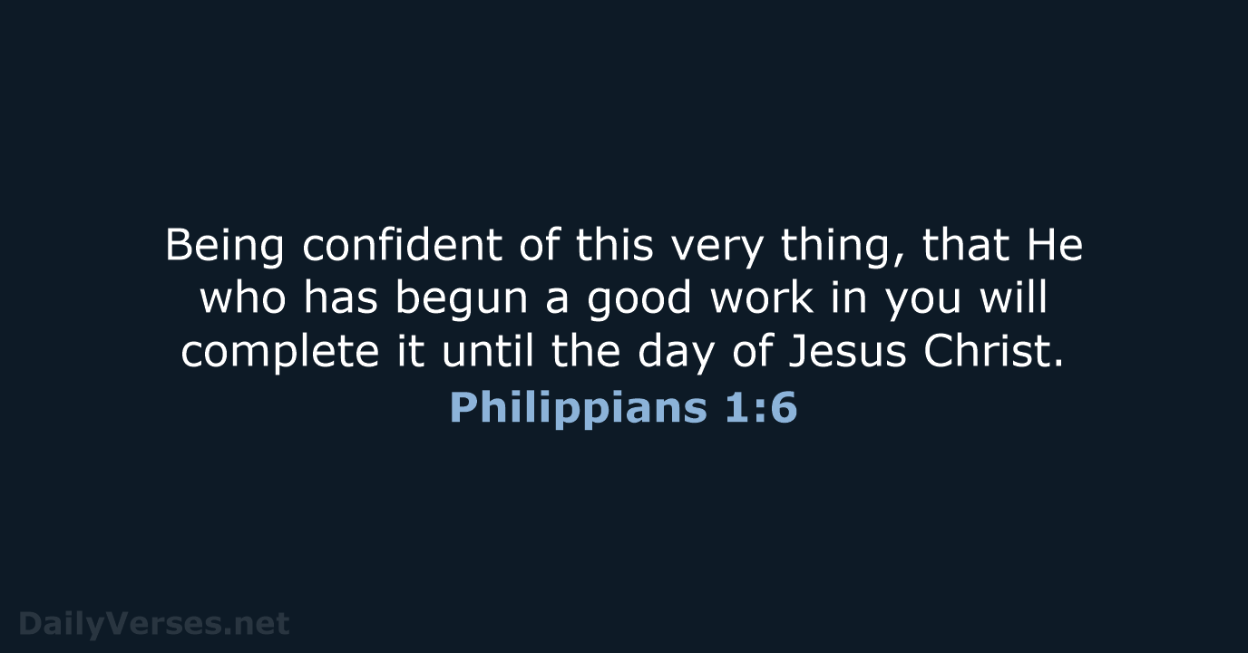 Being confident of this very thing, that He who has begun a… Philippians 1:6