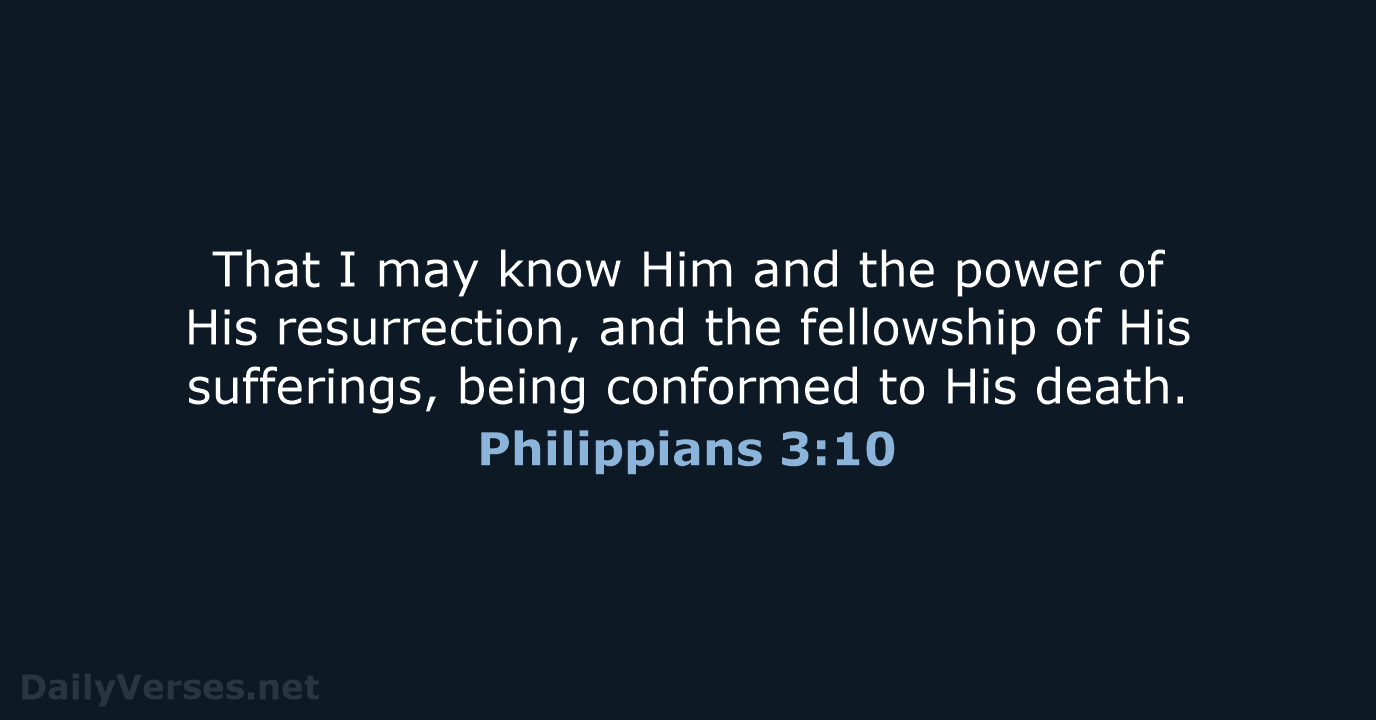 That I may know Him and the power of His resurrection, and… Philippians 3:10