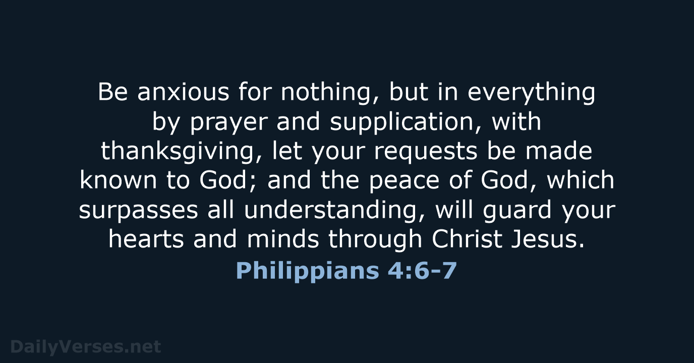 Be anxious for nothing, but in everything by prayer and supplication, with… Philippians 4:6-7