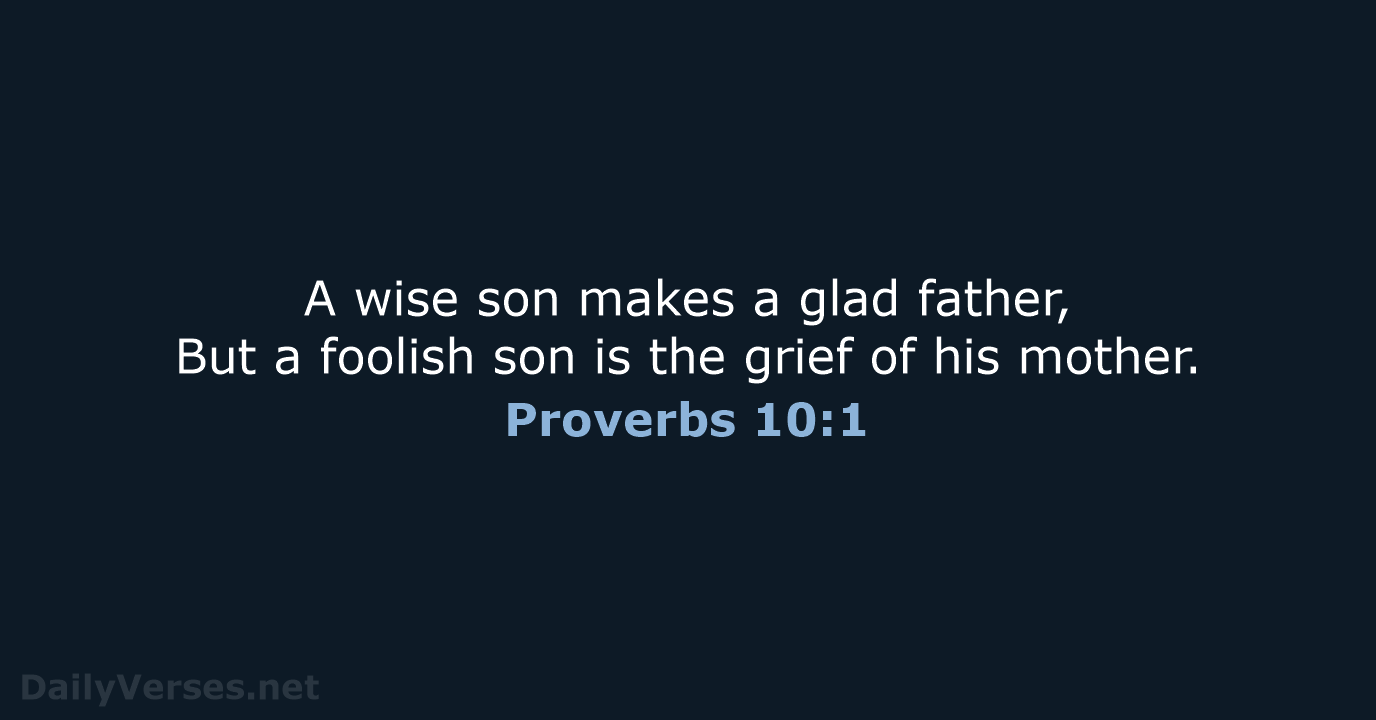 A wise son makes a glad father, But a foolish son is… Proverbs 10:1