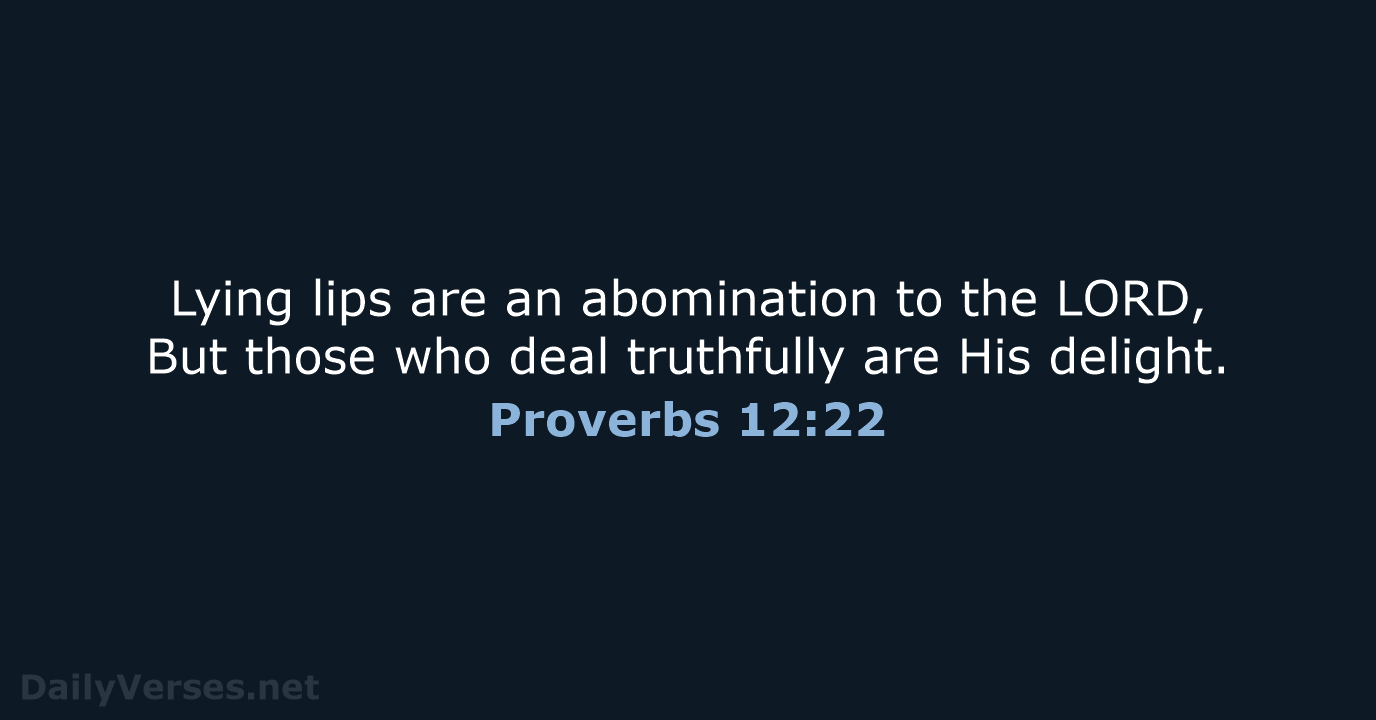 Lying lips are an abomination to the LORD, But those who deal… Proverbs 12:22