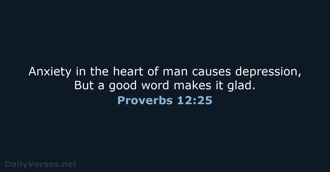 Anxiety in the heart of man causes depression, But a good word… Proverbs 12:25