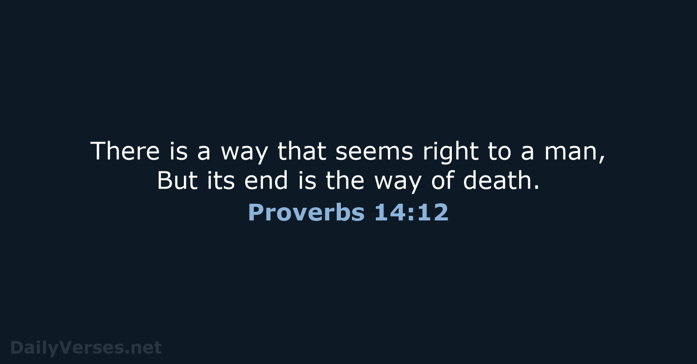 There is a way that seems right to a man, But its… Proverbs 14:12