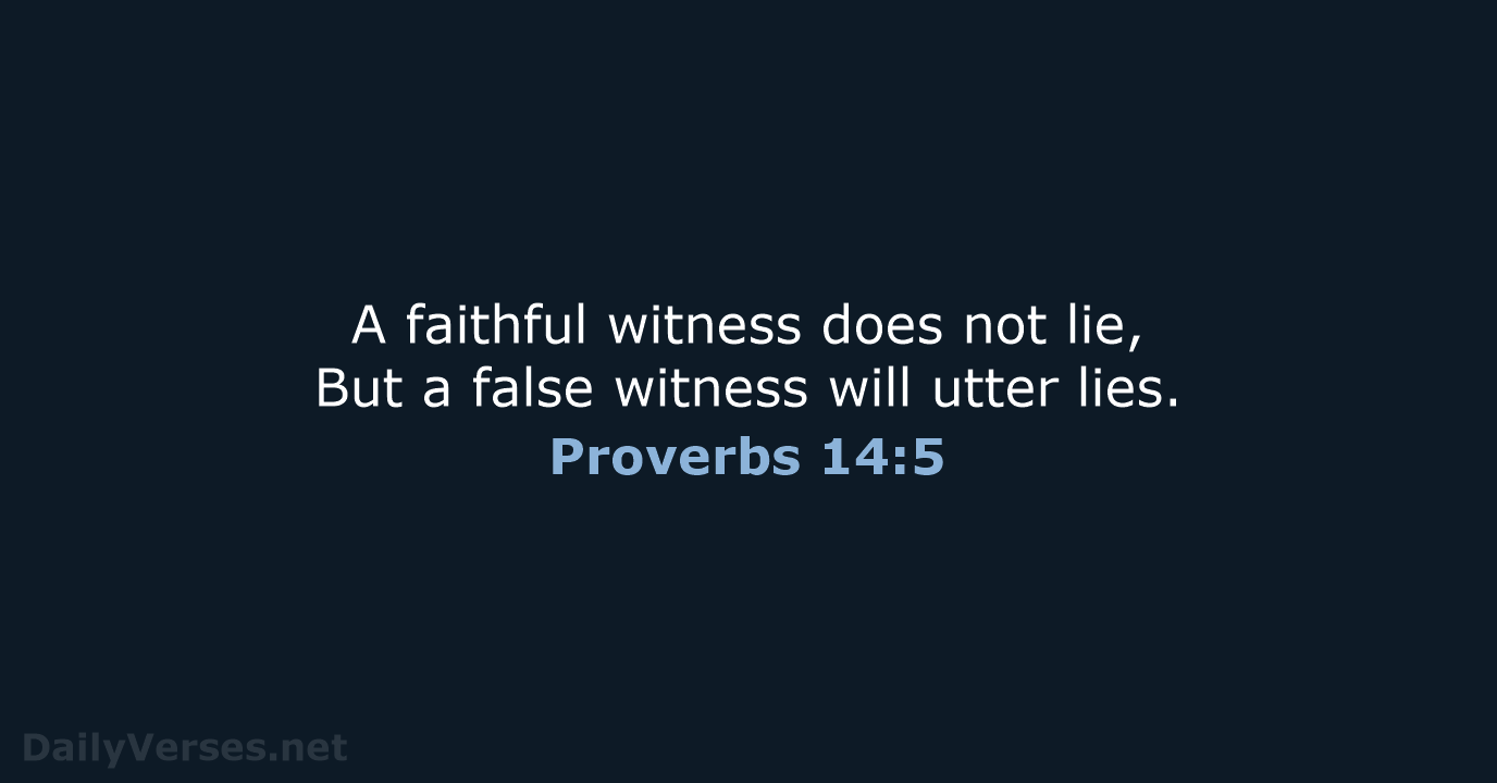 A faithful witness does not lie, But a false witness will utter lies. Proverbs 14:5