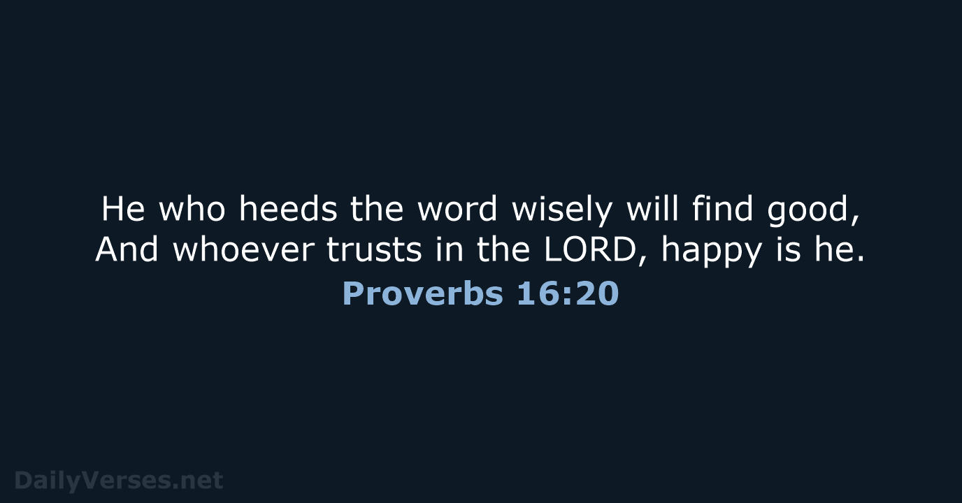 He who heeds the word wisely will find good, And whoever trusts… Proverbs 16:20