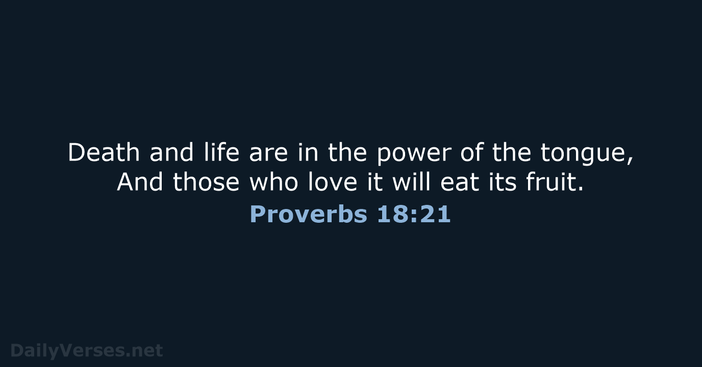 Death and life are in the power of the tongue, And those… Proverbs 18:21