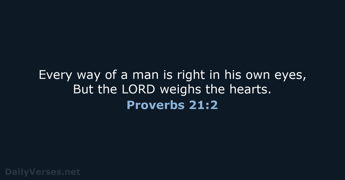 Every way of a man is right in his own eyes, But… Proverbs 21:2