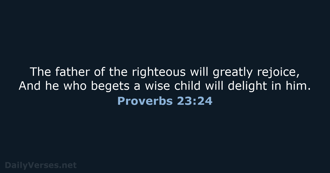 Proverbs 23:24 - NKJV