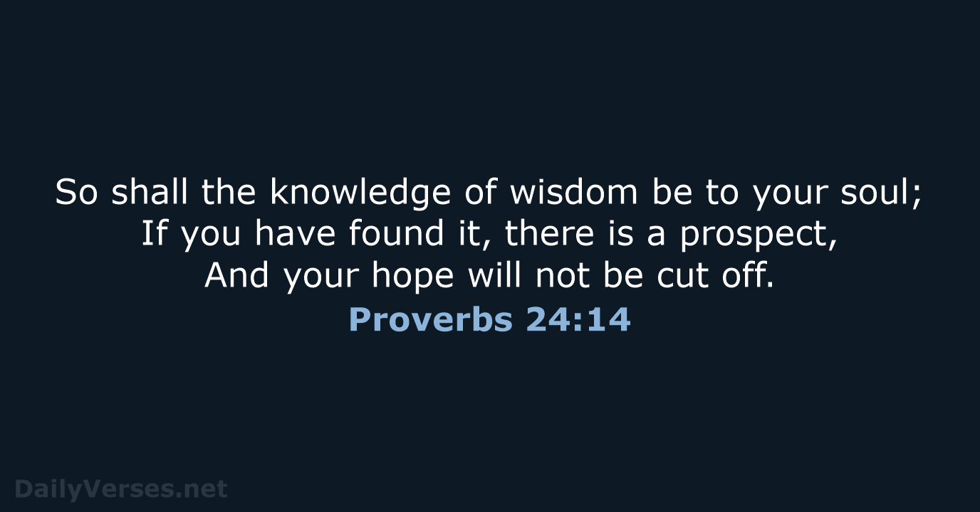 So shall the knowledge of wisdom be to your soul; If you… Proverbs 24:14