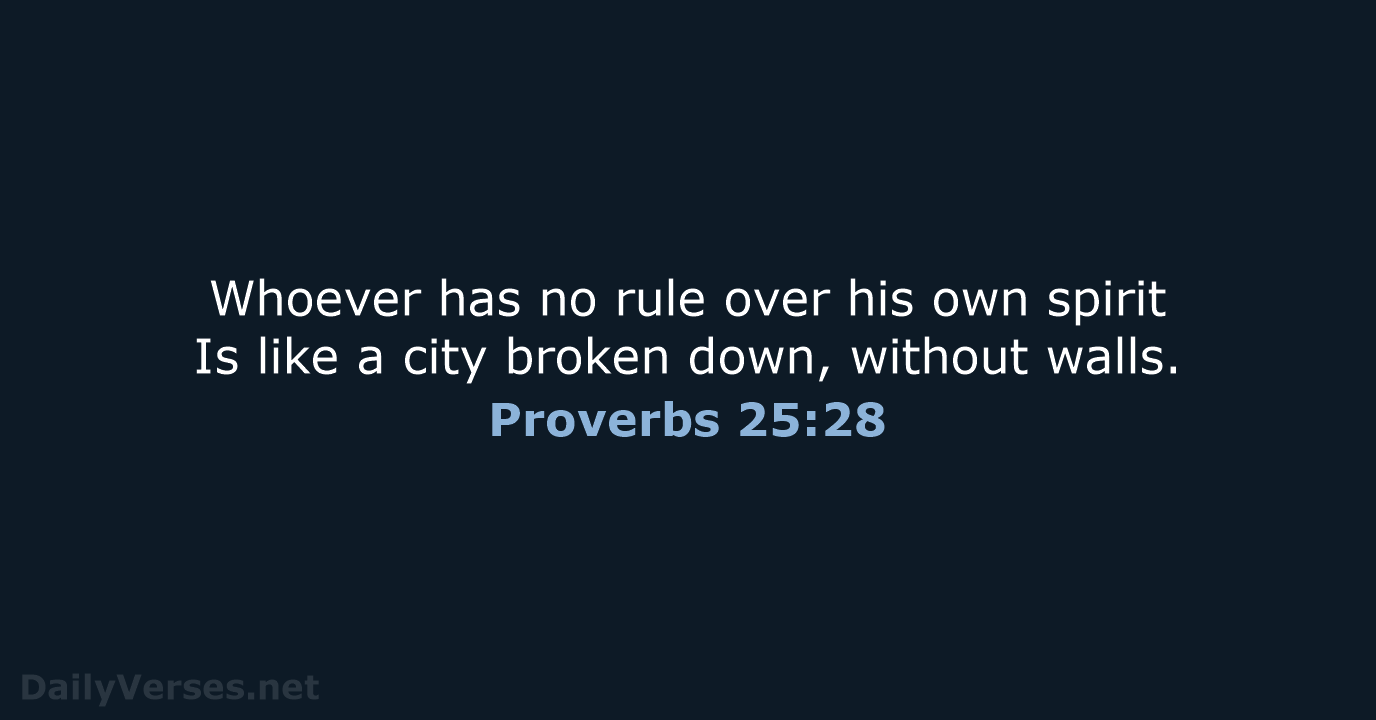 Whoever has no rule over his own spirit Is like a city… Proverbs 25:28