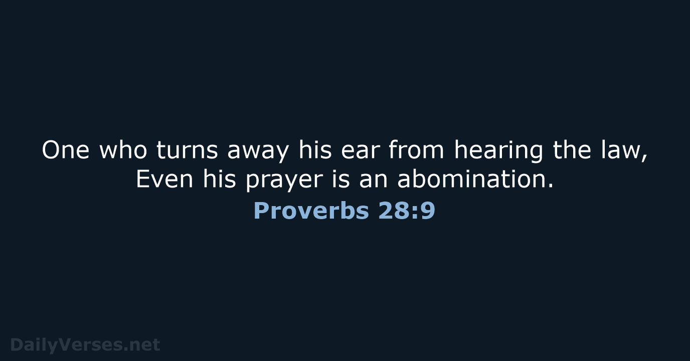 One who turns away his ear from hearing the law, Even his… Proverbs 28:9
