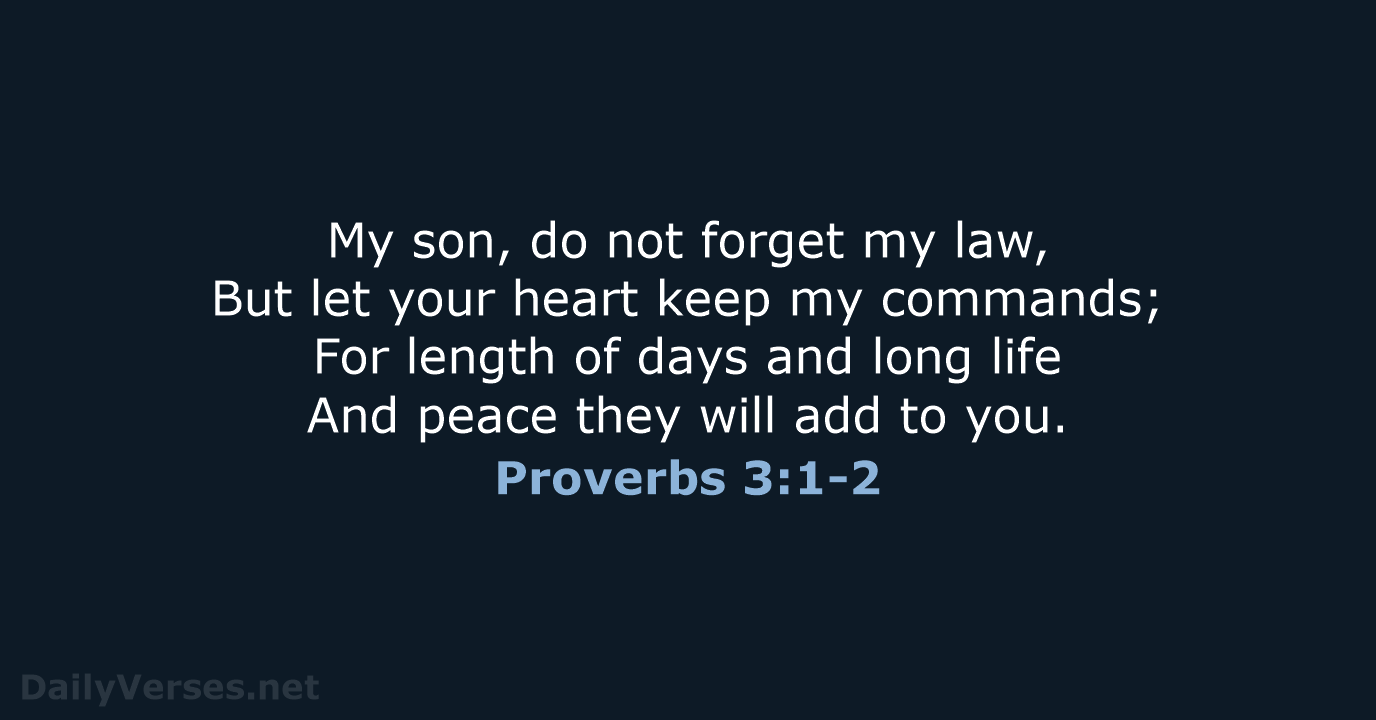 My son, do not forget my law, But let your heart keep… Proverbs 3:1-2