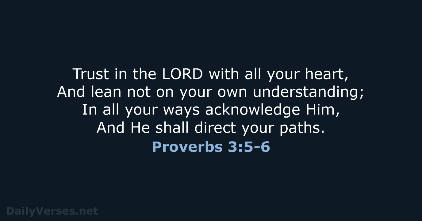 Trust in the LORD with all your heart, And lean not on… Proverbs 3:5-6