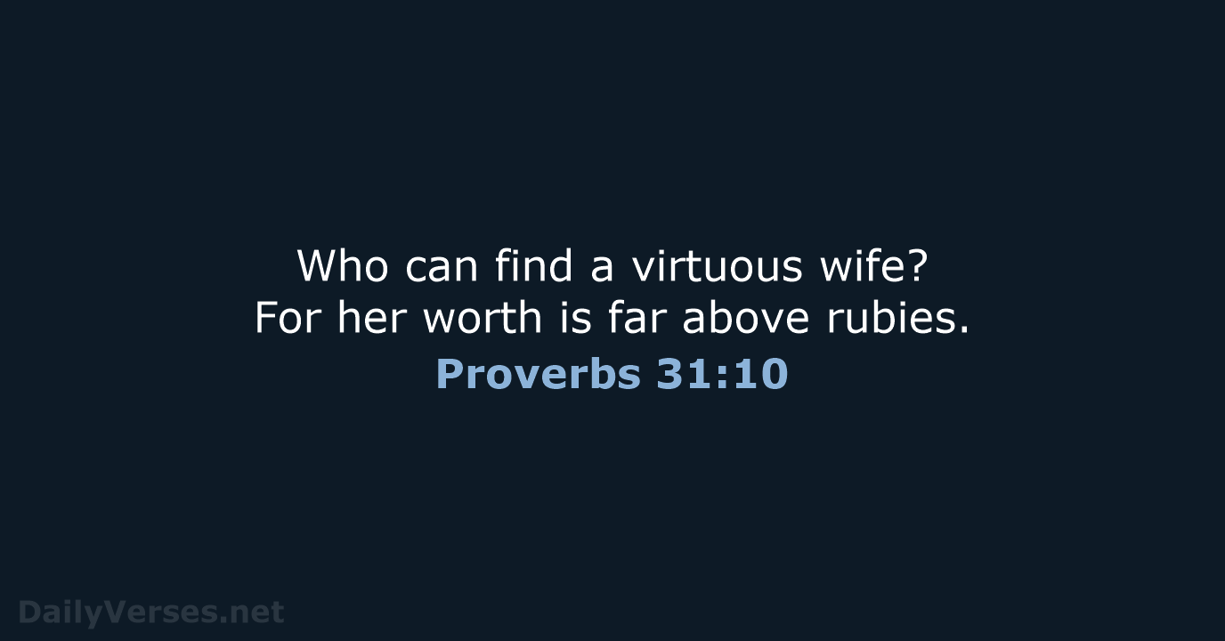 Who can find a virtuous wife? For her worth is far above rubies. Proverbs 31:10