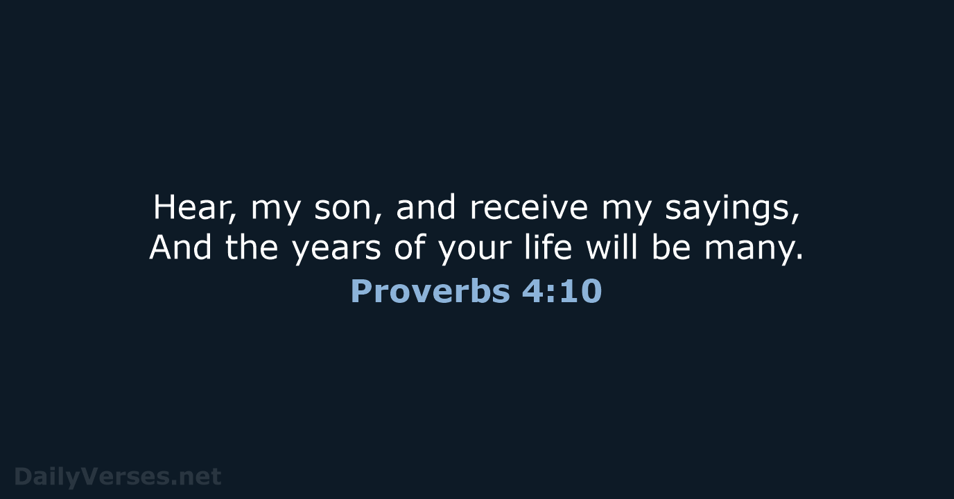 Hear, my son, and receive my sayings, And the years of your… Proverbs 4:10