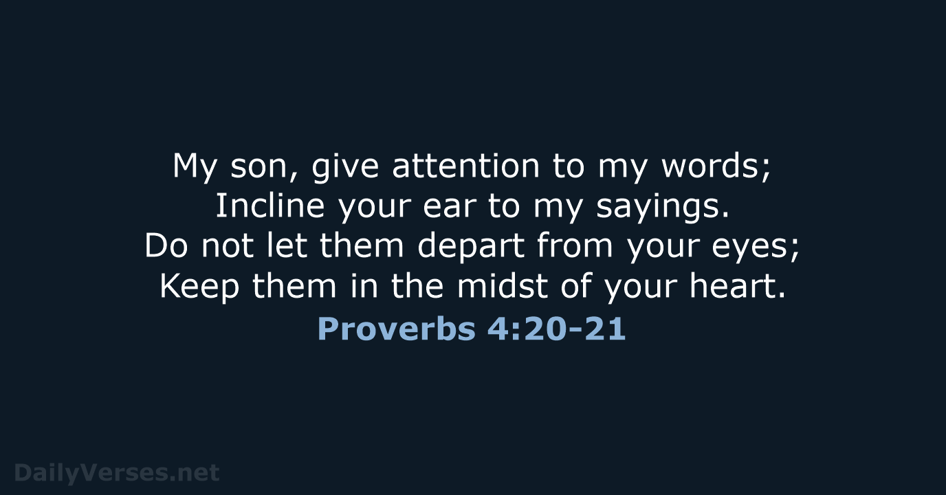 Proverbs 4:20-21 - NKJV